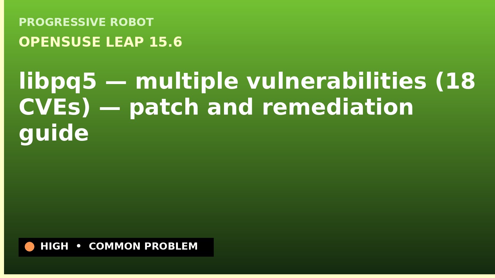 openSUSE Leap 15.6 — libpq5 — multiple vulnerabilities (18 CVEs) — patch and remediation guide — diagnosis and fix on openSUSE Leap 15.6