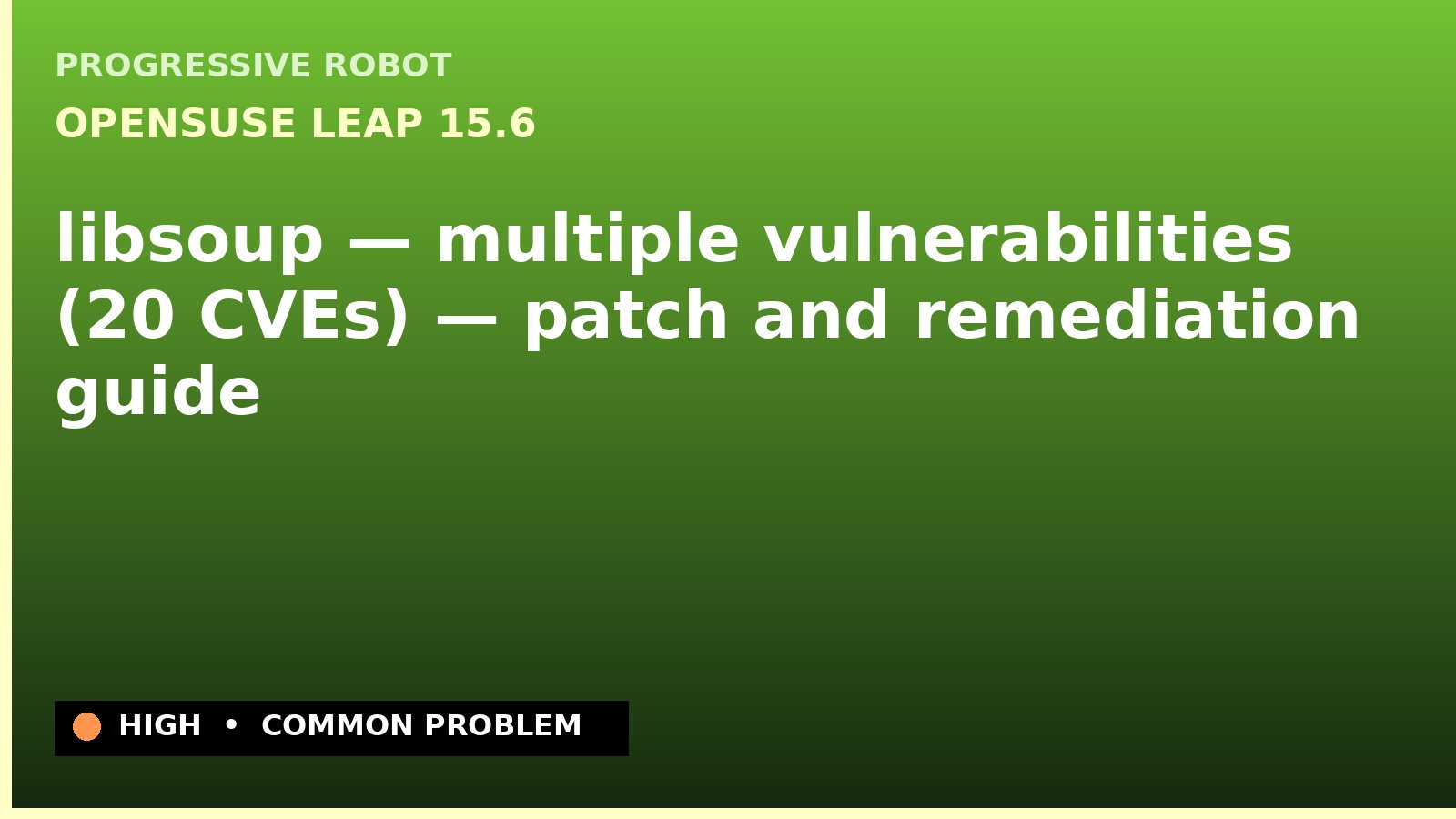 openSUSE Leap 15.6 — libsoup — multiple vulnerabilities (20 CVEs) — patch and remediation guide — diagnosis and fix on openSUSE Leap 15.6