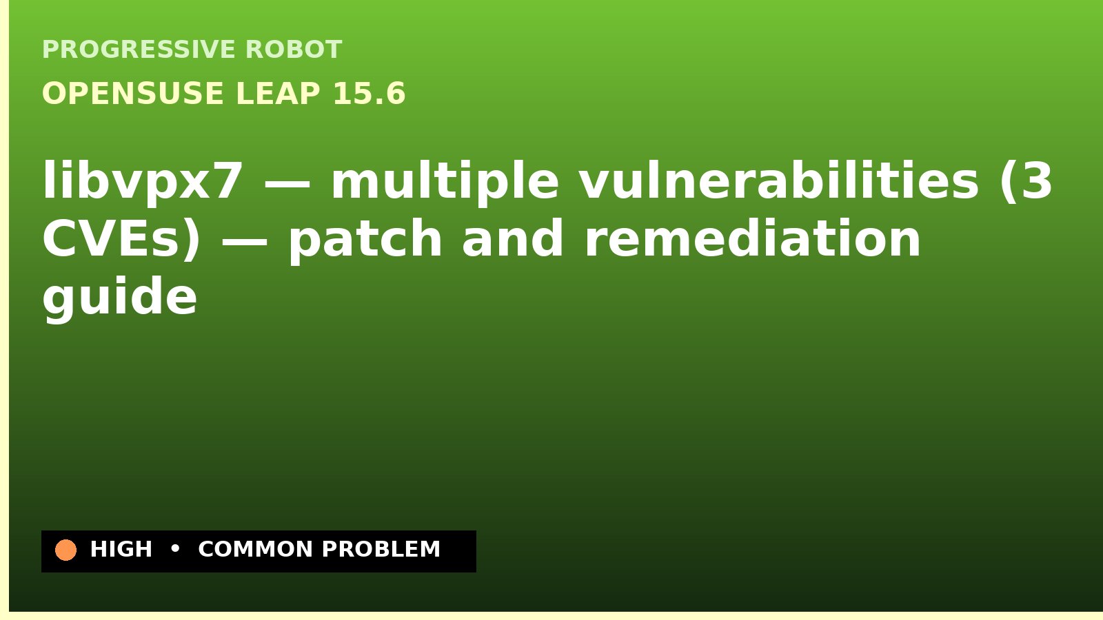 openSUSE Leap 15.6 — libvpx7 — multiple vulnerabilities (3 CVEs) — patch and remediation guide — diagnosis and fix on openSUSE Leap 15.6