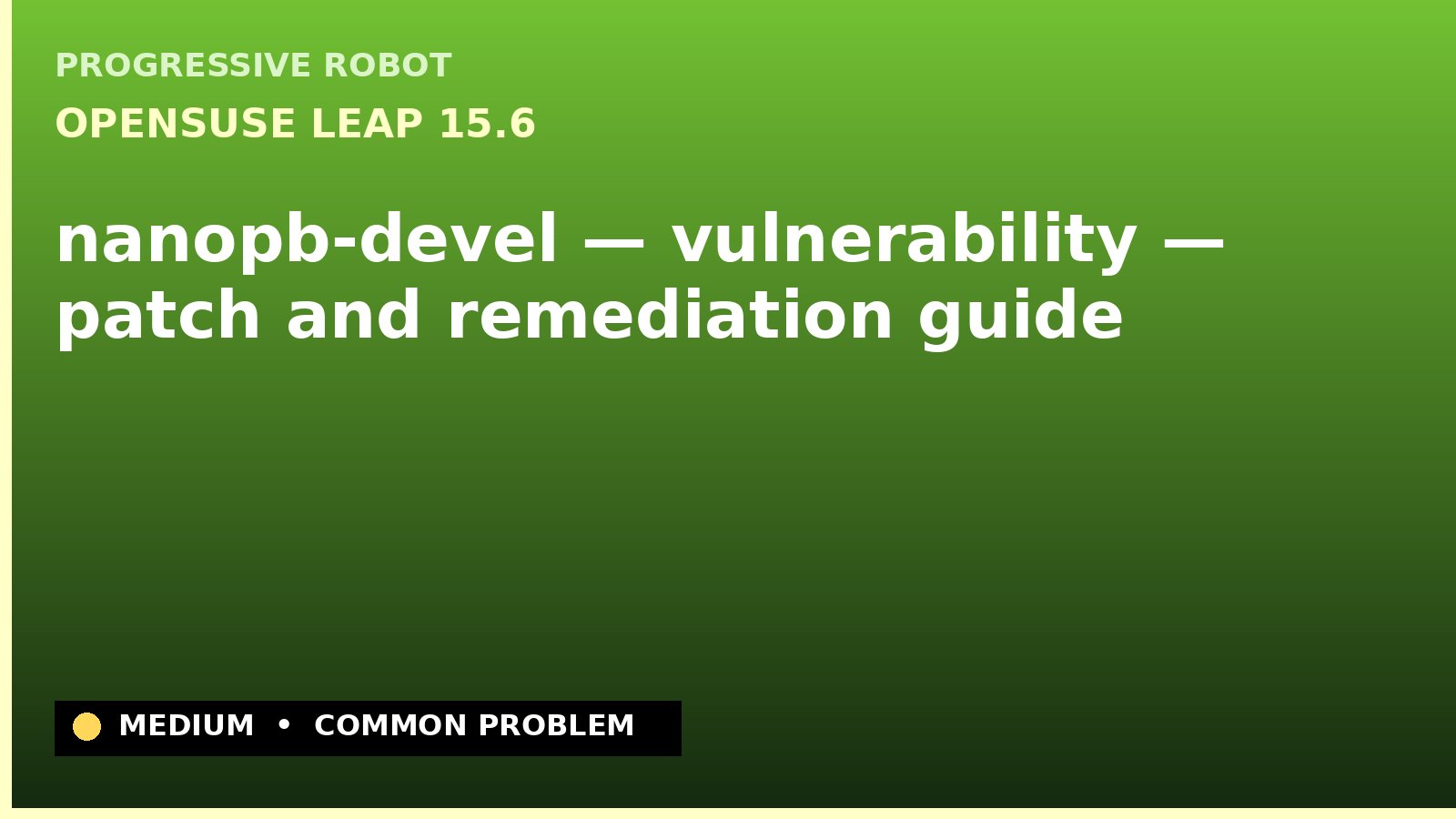 openSUSE Leap 15.6 — nanopb-devel — vulnerability — patch and remediation guide — diagnosis and fix on openSUSE Leap 15.6