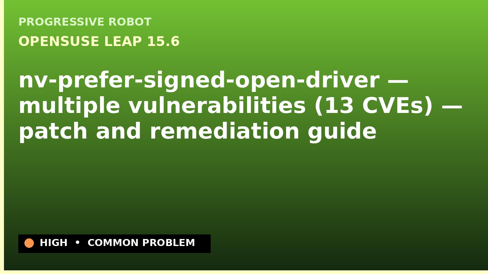 openSUSE Leap 15.6 — nv-prefer-signed-open-driver — multiple vulnerabilities (13 CVEs) — patch and remediation guide — diagnosis and fix on openSUSE Leap 15.6
