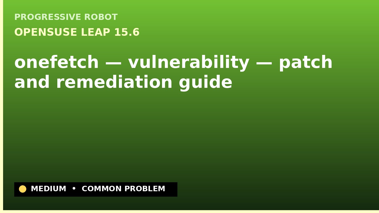 openSUSE Leap 15.6 — onefetch — vulnerability — patch and remediation guide — diagnosis and fix on openSUSE Leap 15.6