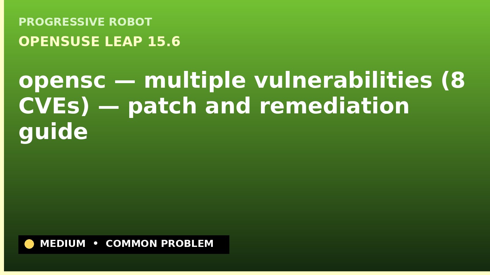 openSUSE Leap 15.6 — opensc — multiple vulnerabilities (8 CVEs) — patch and remediation guide — diagnosis and fix on openSUSE Leap 15.6