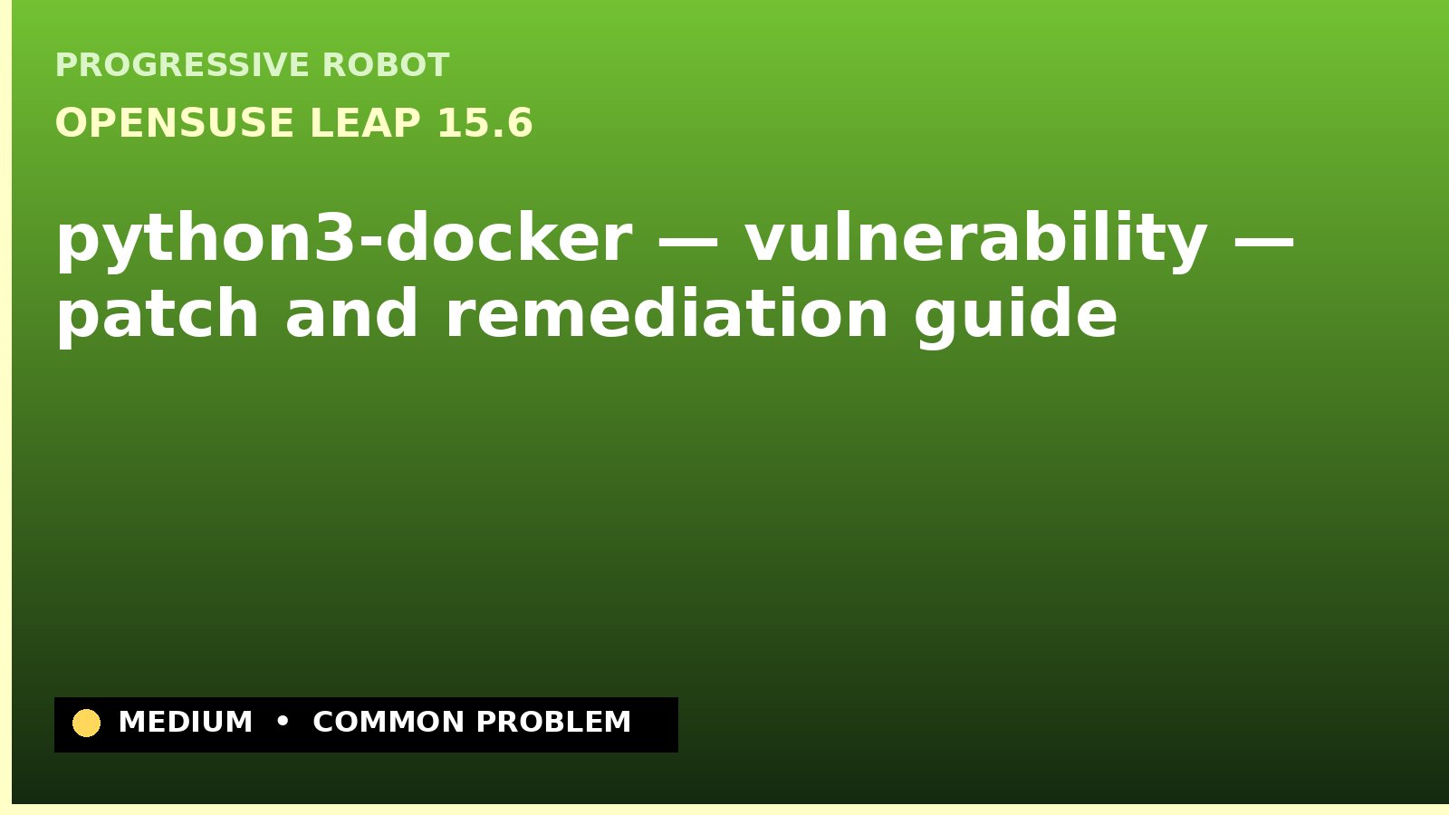 openSUSE Leap 15.6 — python3-docker — vulnerability — patch and remediation guide — diagnosis and fix on openSUSE Leap 15.6