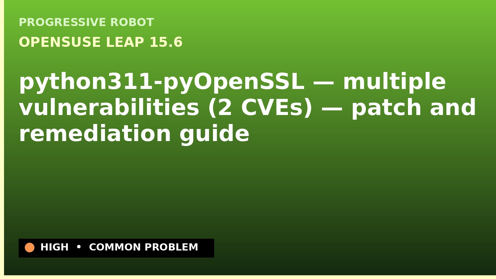 openSUSE Leap 15.6 — python311-pyOpenSSL — multiple vulnerabilities (2 CVEs) — patch and remediation guide — diagnosis and fix on openSUSE Leap 15.6