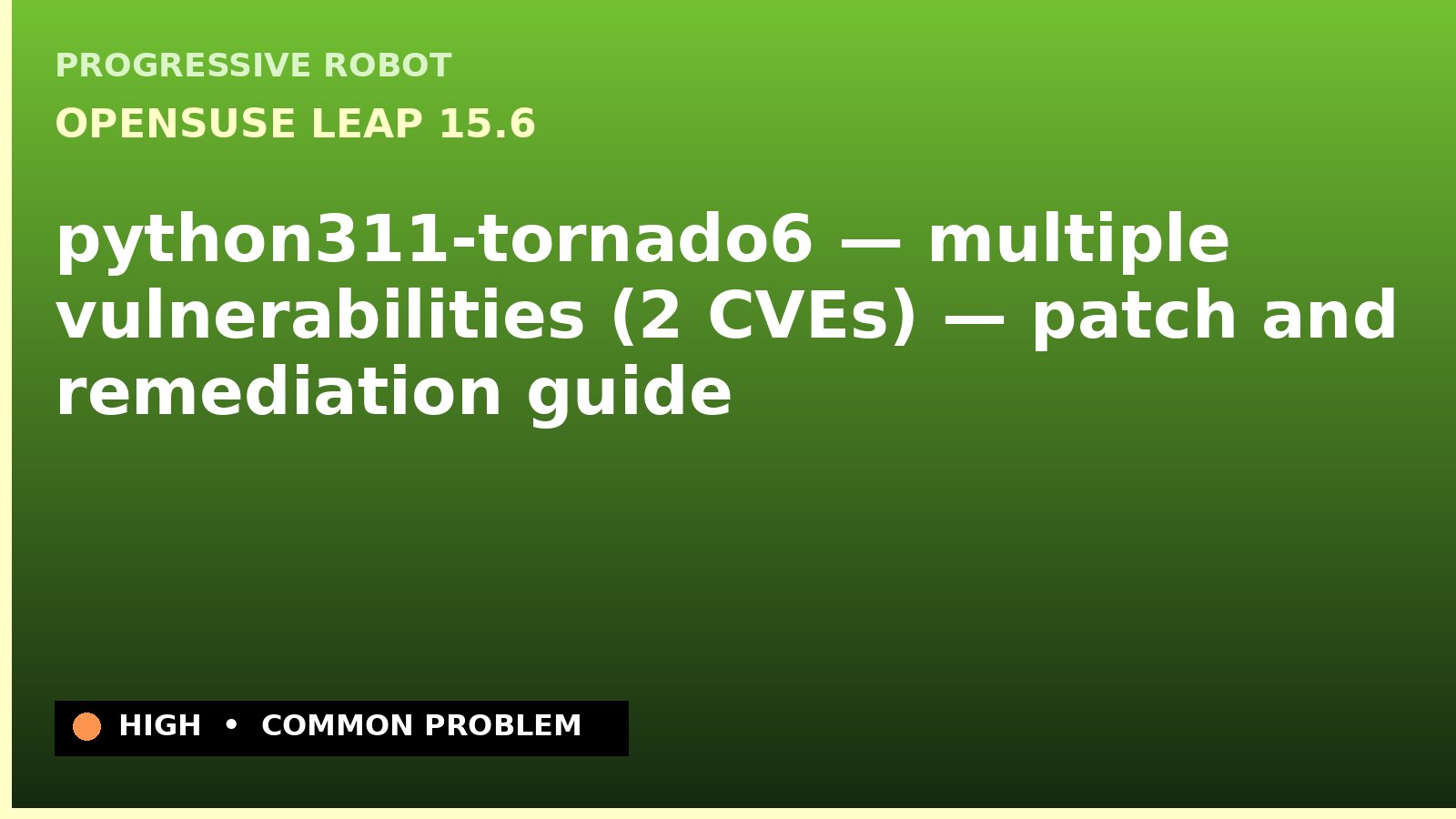 openSUSE Leap 15.6 — python311-tornado6 — multiple vulnerabilities (2 CVEs) — patch and remediation guide — diagnosis and fix on openSUSE Leap 15.6