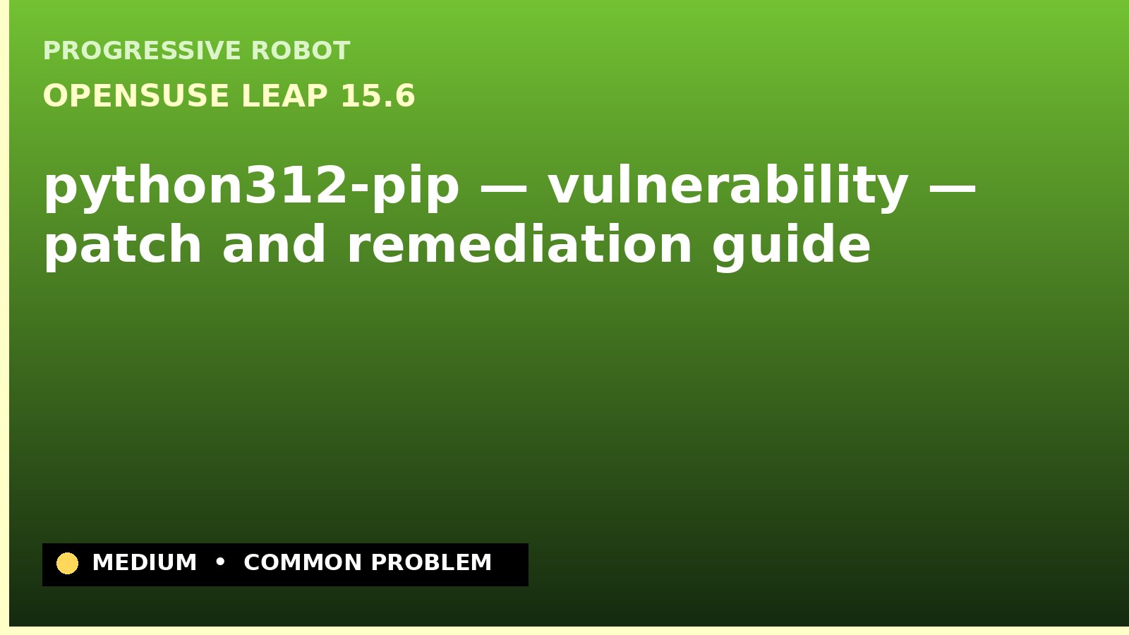 openSUSE Leap 15.6 — python312-pip — vulnerability — patch and remediation guide — diagnosis and fix on openSUSE Leap 15.6