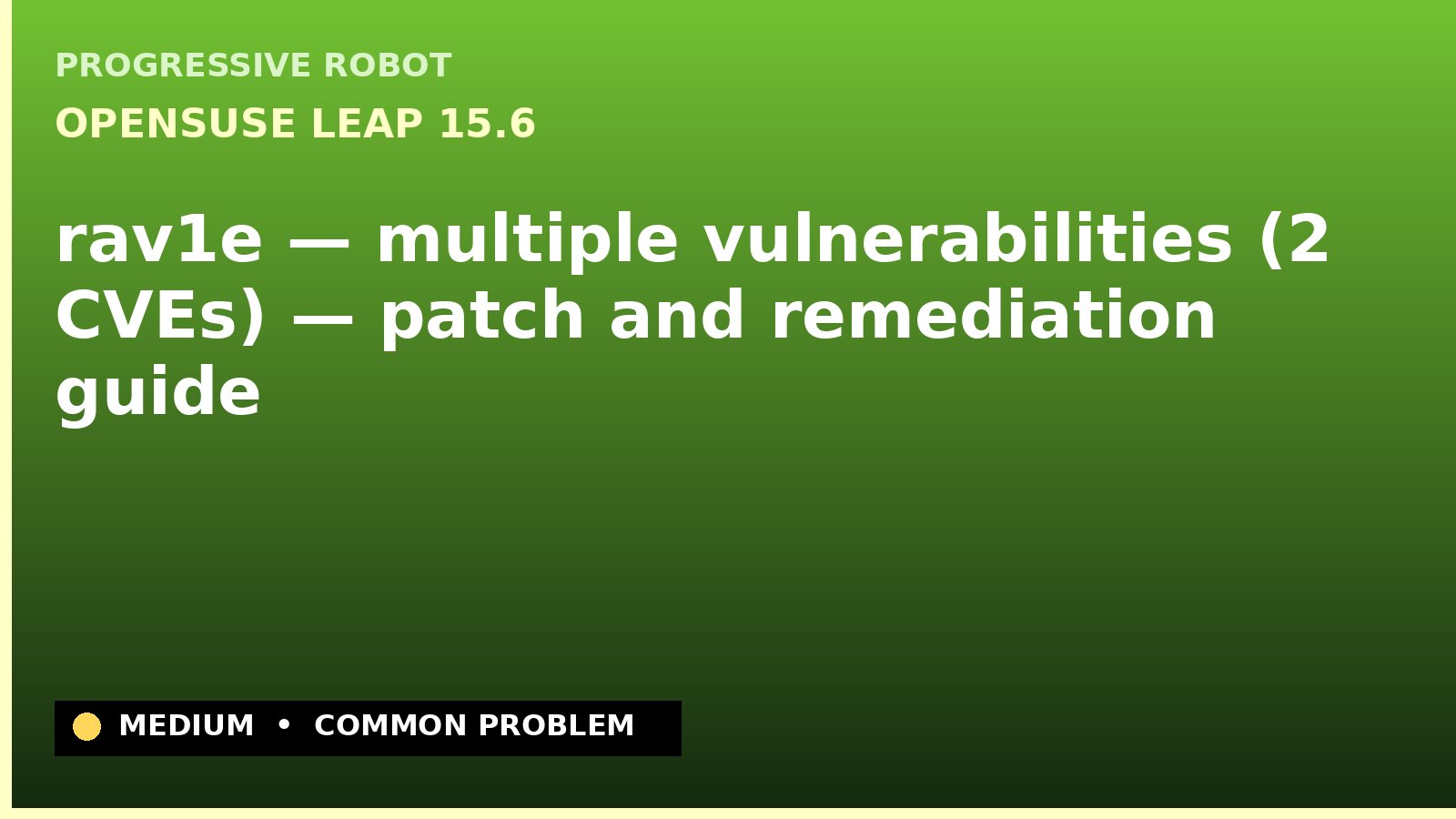 openSUSE Leap 15.6 — rav1e — multiple vulnerabilities (2 CVEs) — patch and remediation guide — diagnosis and fix on openSUSE Leap 15.6