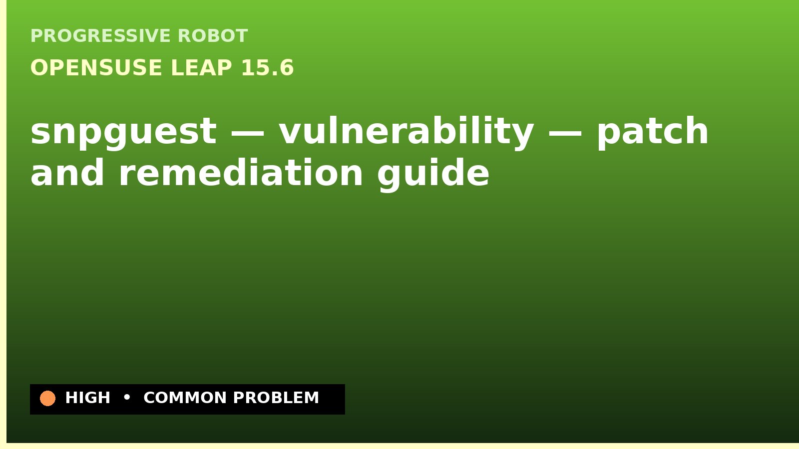 openSUSE Leap 15.6 — snpguest — vulnerability — patch and remediation guide — diagnosis and fix on openSUSE Leap 15.6