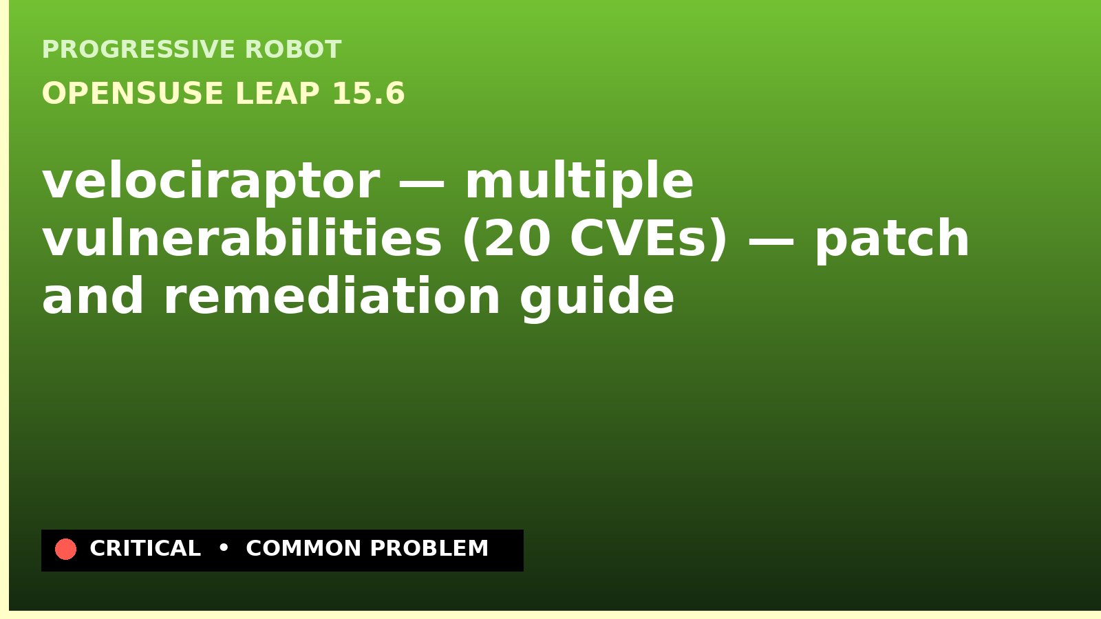 openSUSE Leap 15.6 — velociraptor — multiple vulnerabilities (20 CVEs) — patch and remediation guide — diagnosis and fix on openSUSE Leap 15.6