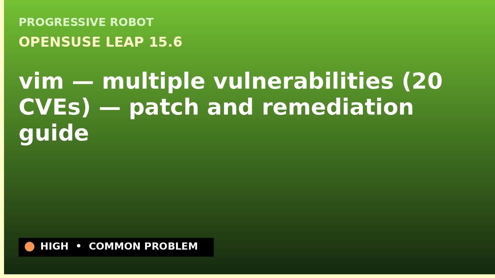 openSUSE Leap 15.6 — vim — multiple vulnerabilities (20 CVEs) — patch and remediation guide — diagnosis and fix on openSUSE Leap 15.6