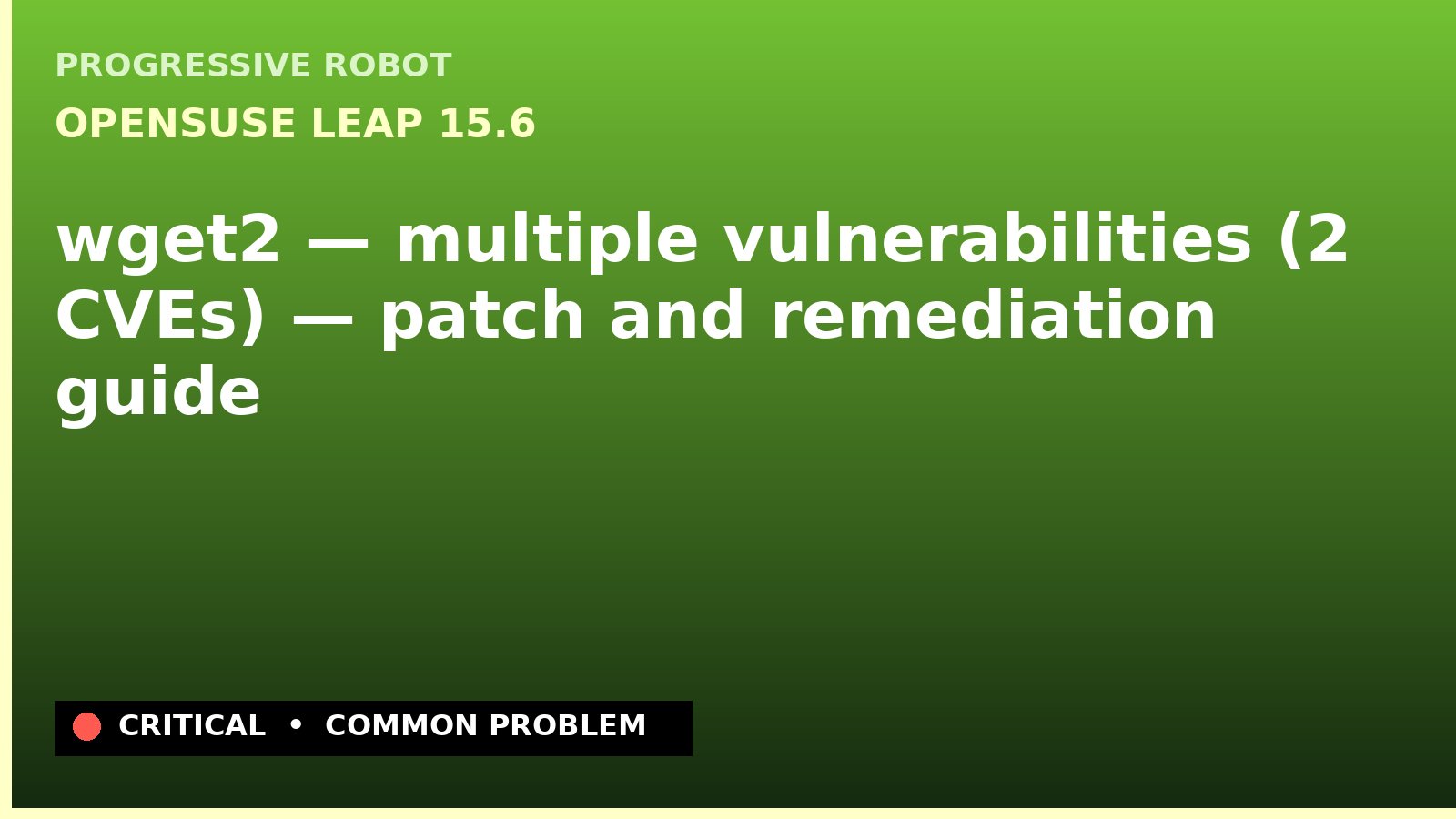 openSUSE Leap 15.6 — wget2 — multiple vulnerabilities (2 CVEs) — patch and remediation guide — diagnosis and fix on openSUSE Leap 15.6