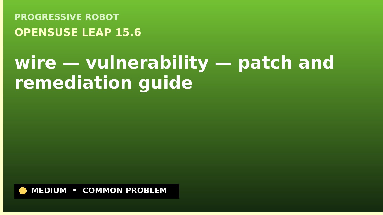 openSUSE Leap 15.6 — wire — vulnerability — patch and remediation guide — diagnosis and fix on openSUSE Leap 15.6