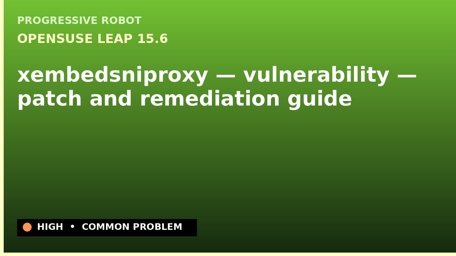openSUSE Leap 15.6 — xembedsniproxy — vulnerability — patch and remediation guide — diagnosis and fix on openSUSE Leap 15.6