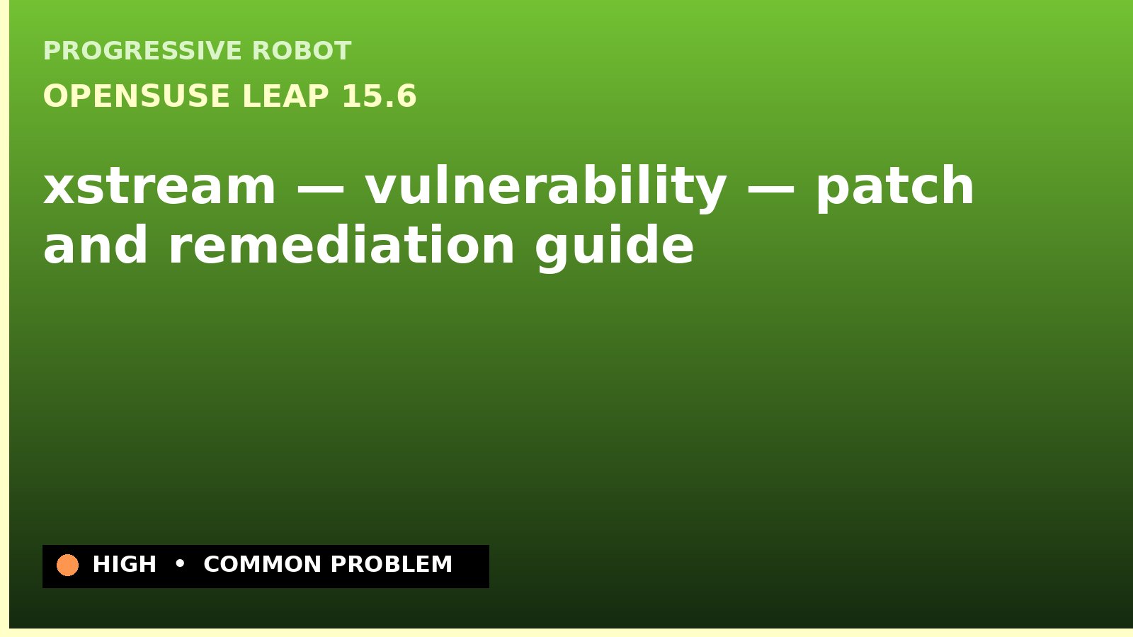 openSUSE Leap 15.6 — xstream — vulnerability — patch and remediation guide — diagnosis and fix on openSUSE Leap 15.6