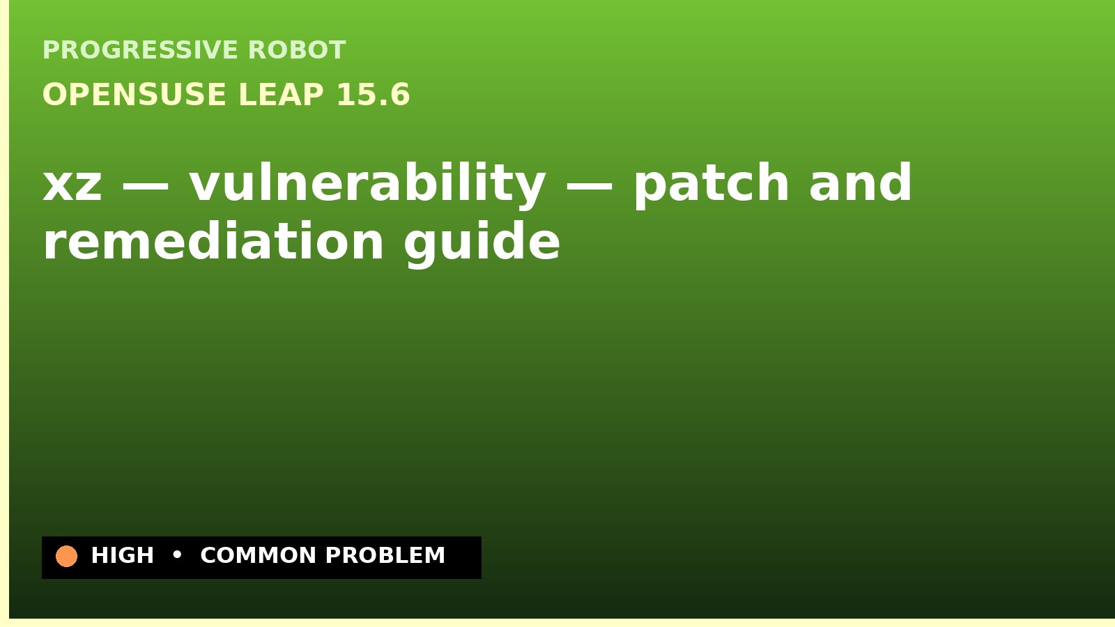 openSUSE Leap 15.6 — xz — vulnerability — patch and remediation guide — diagnosis and fix on openSUSE Leap 15.6