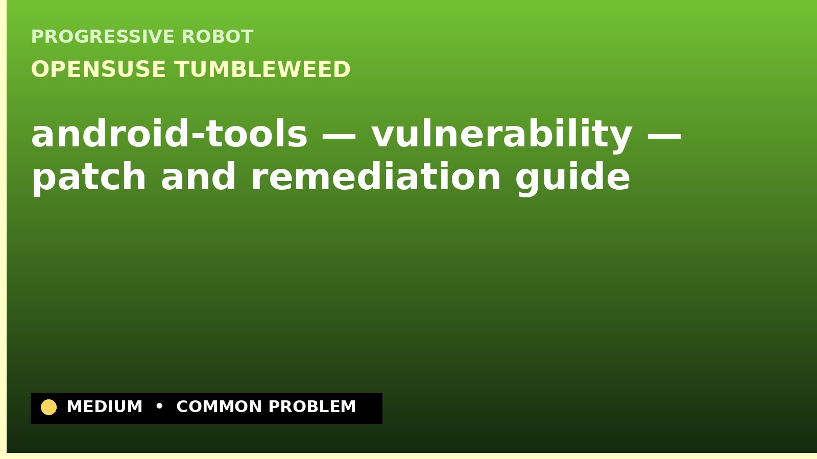 openSUSE Tumbleweed — android-tools — vulnerability — patch and remediation guide — diagnosis and fix on openSUSE Tumbleweed
