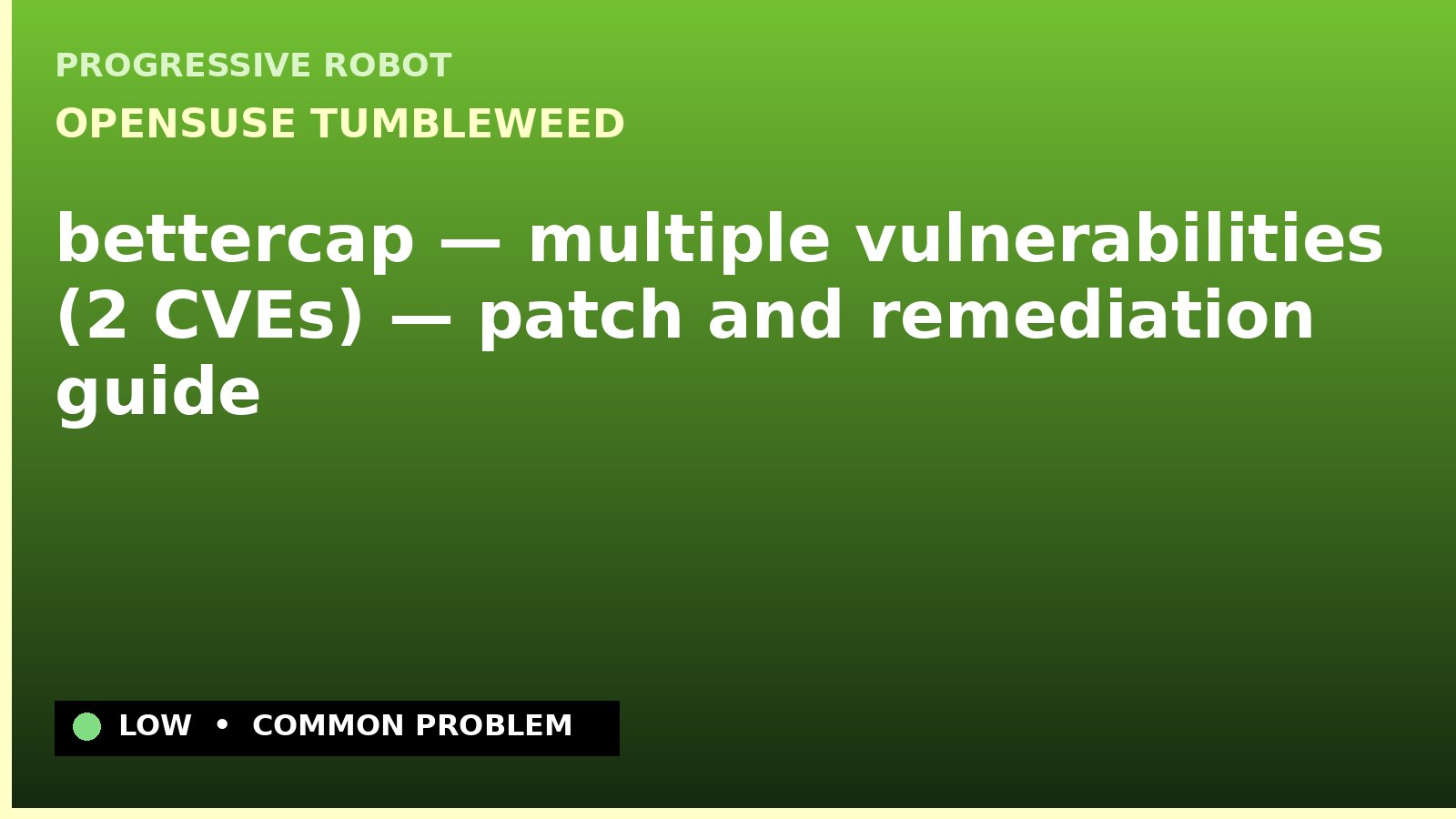 openSUSE Tumbleweed — bettercap — multiple vulnerabilities (2 CVEs) — patch and remediation guide — diagnosis and fix on openSUSE Tumbleweed