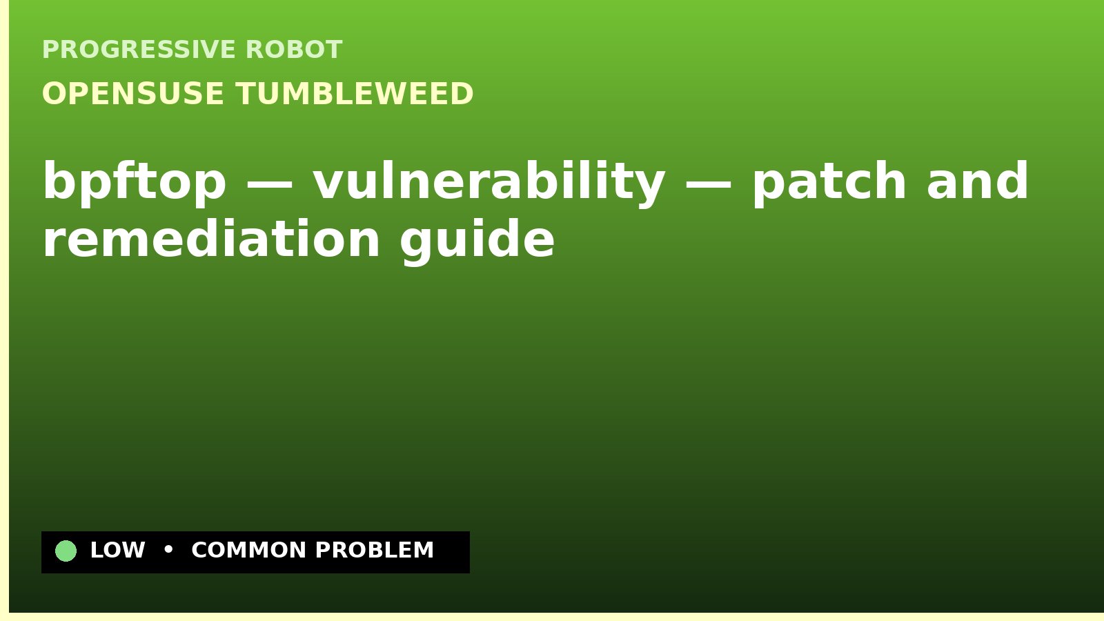openSUSE Tumbleweed — bpftop — vulnerability — patch and remediation guide — diagnosis and fix on openSUSE Tumbleweed