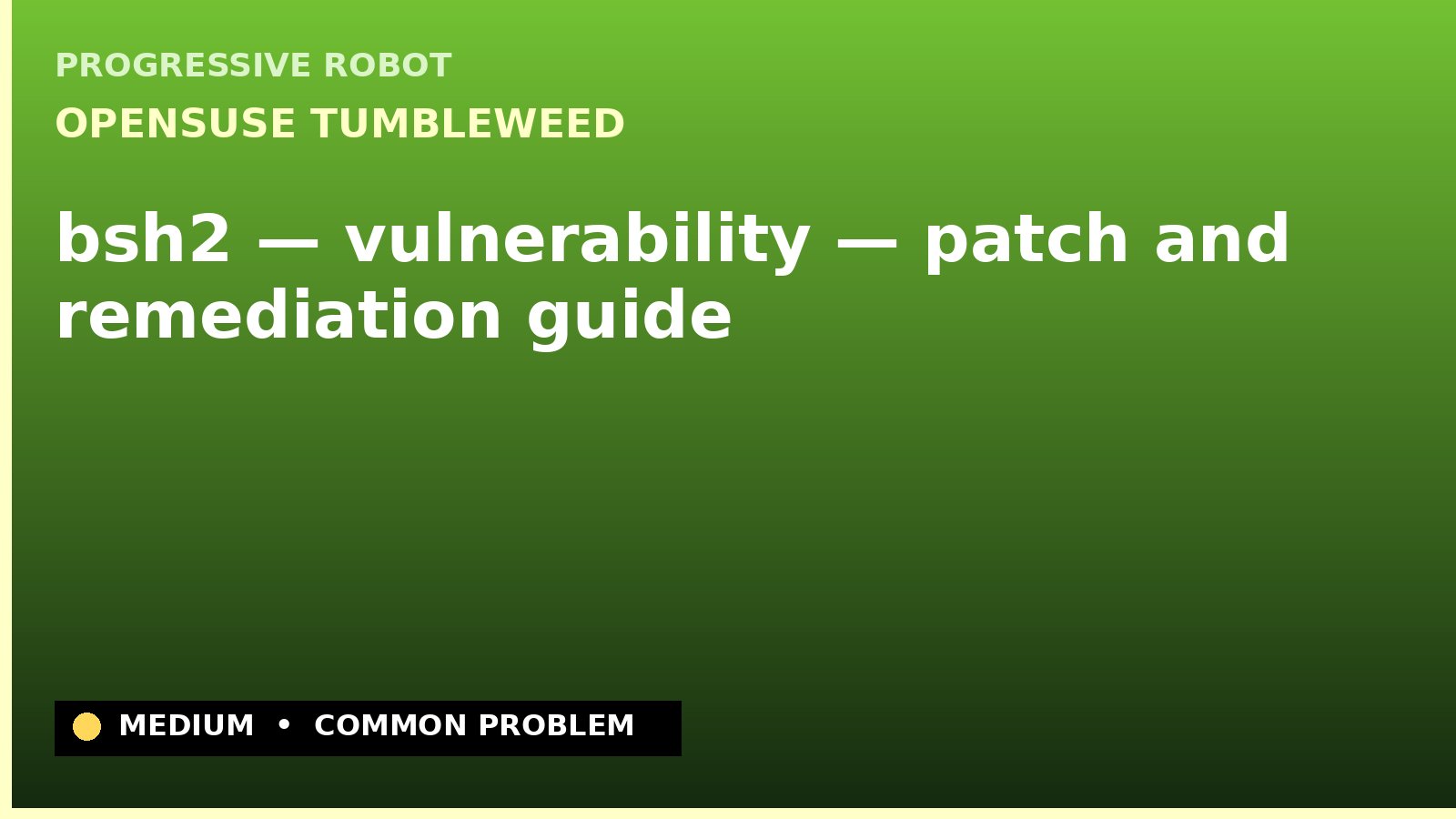 openSUSE Tumbleweed — bsh2 — vulnerability — patch and remediation guide — diagnosis and fix on openSUSE Tumbleweed