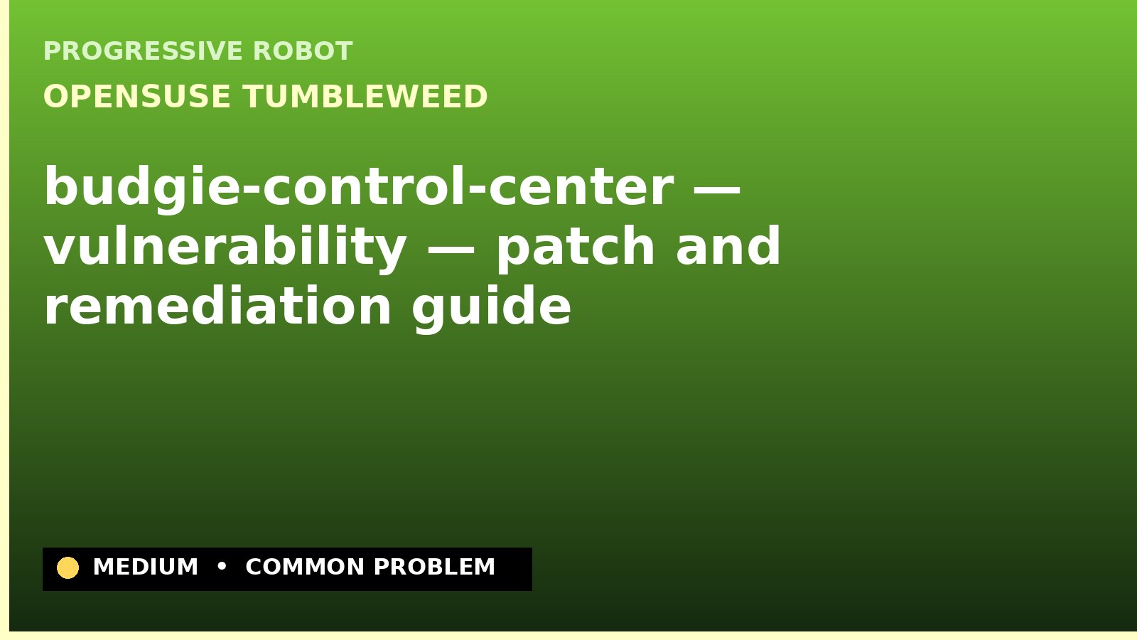 openSUSE Tumbleweed — budgie-control-center — vulnerability — patch and remediation guide — diagnosis and fix on openSUSE Tumbleweed
