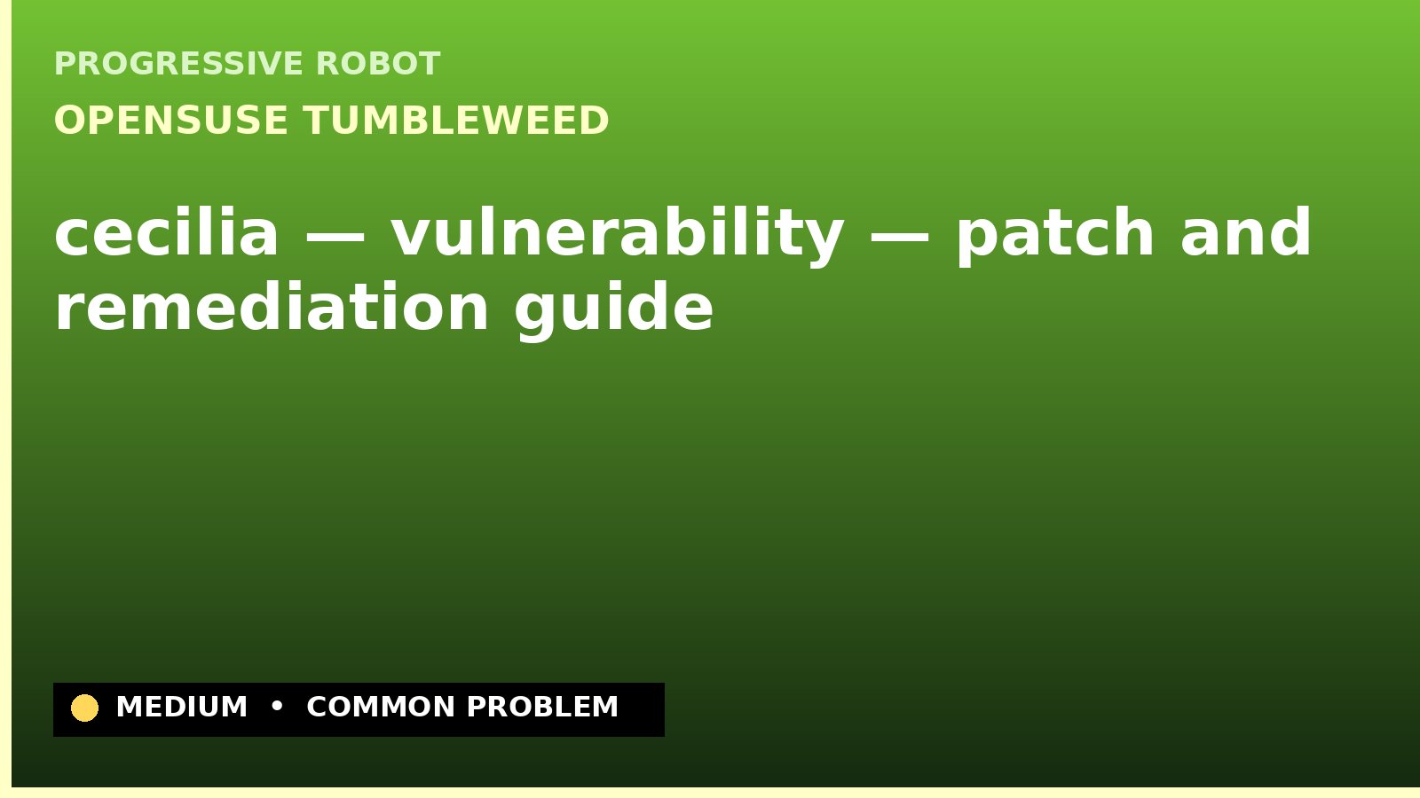 openSUSE Tumbleweed — cecilia — vulnerability — patch and remediation guide — diagnosis and fix on openSUSE Tumbleweed