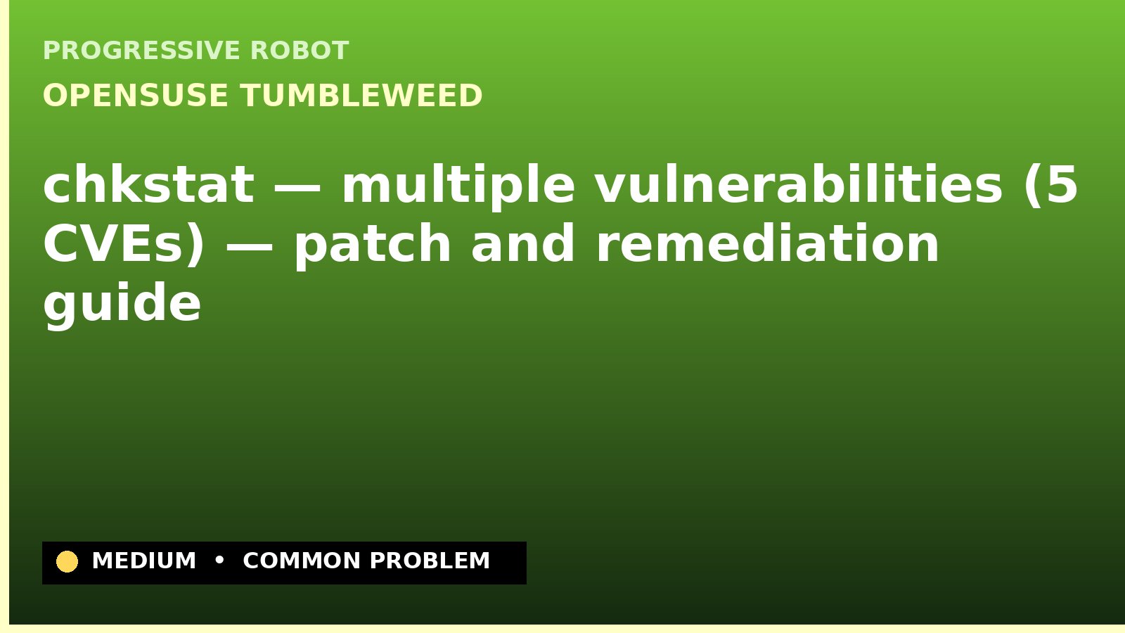 openSUSE Tumbleweed — chkstat — multiple vulnerabilities (5 CVEs) — patch and remediation guide — diagnosis and fix on openSUSE Tumbleweed