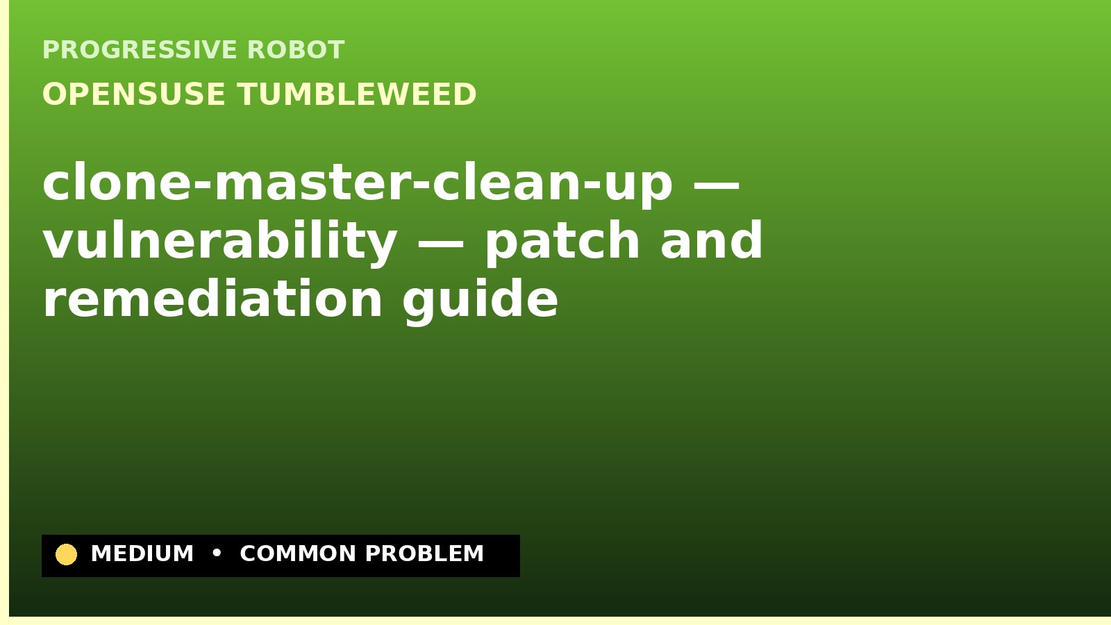 openSUSE Tumbleweed — clone-master-clean-up — vulnerability — patch and remediation guide — diagnosis and fix on openSUSE Tumbleweed