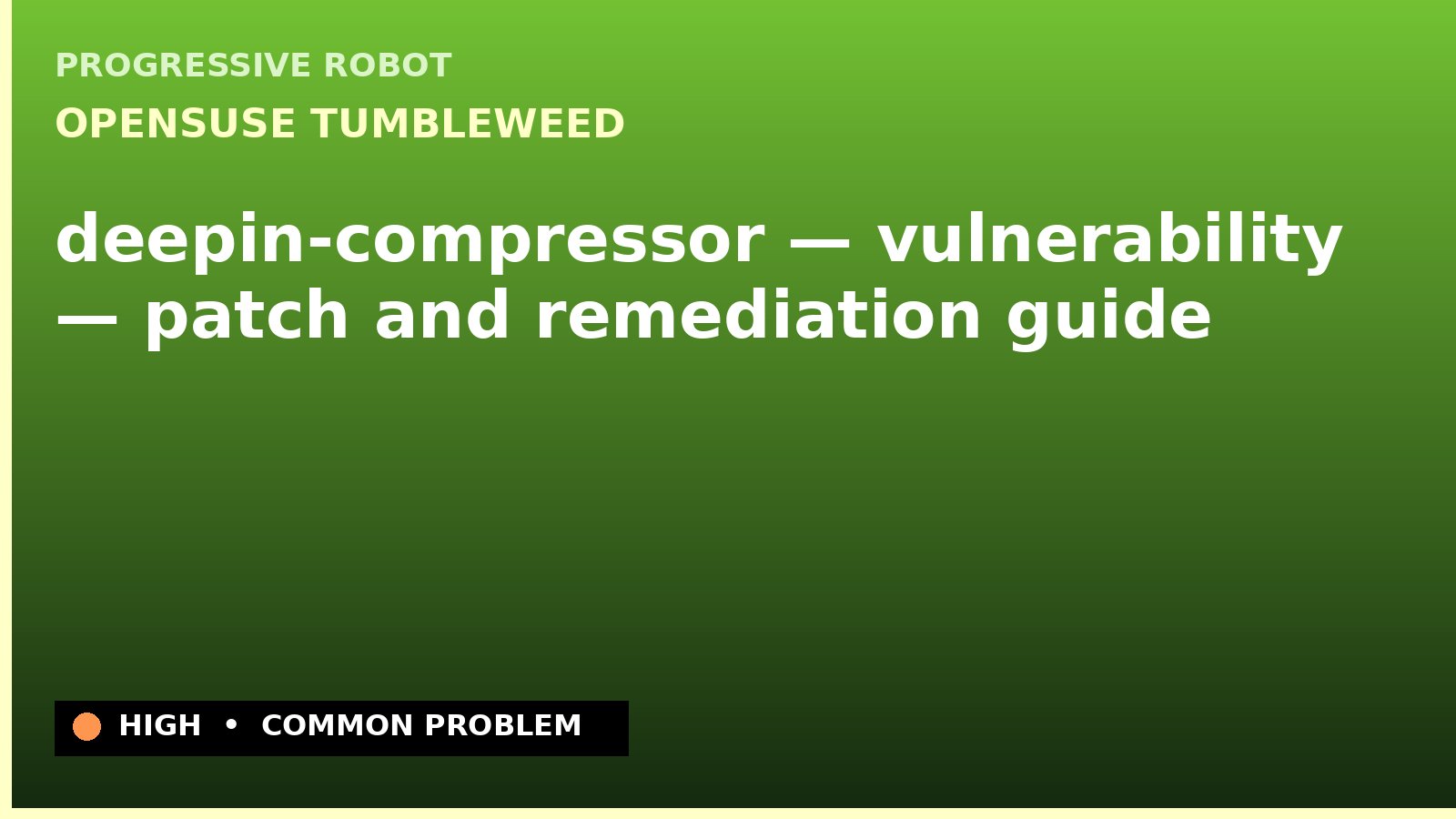 openSUSE Tumbleweed — deepin-compressor — vulnerability — patch and remediation guide — diagnosis and fix on openSUSE Tumbleweed