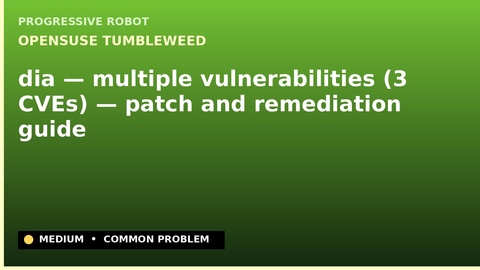 openSUSE Tumbleweed — dia — multiple vulnerabilities (3 CVEs) — patch and remediation guide — diagnosis and fix on openSUSE Tumbleweed