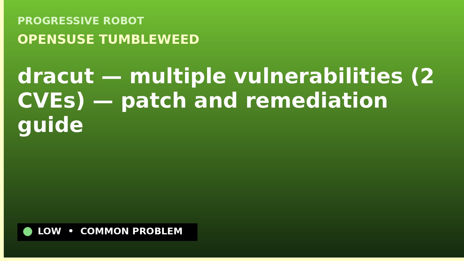 openSUSE Tumbleweed — dracut — multiple vulnerabilities (2 CVEs) — patch and remediation guide — diagnosis and fix on openSUSE Tumbleweed