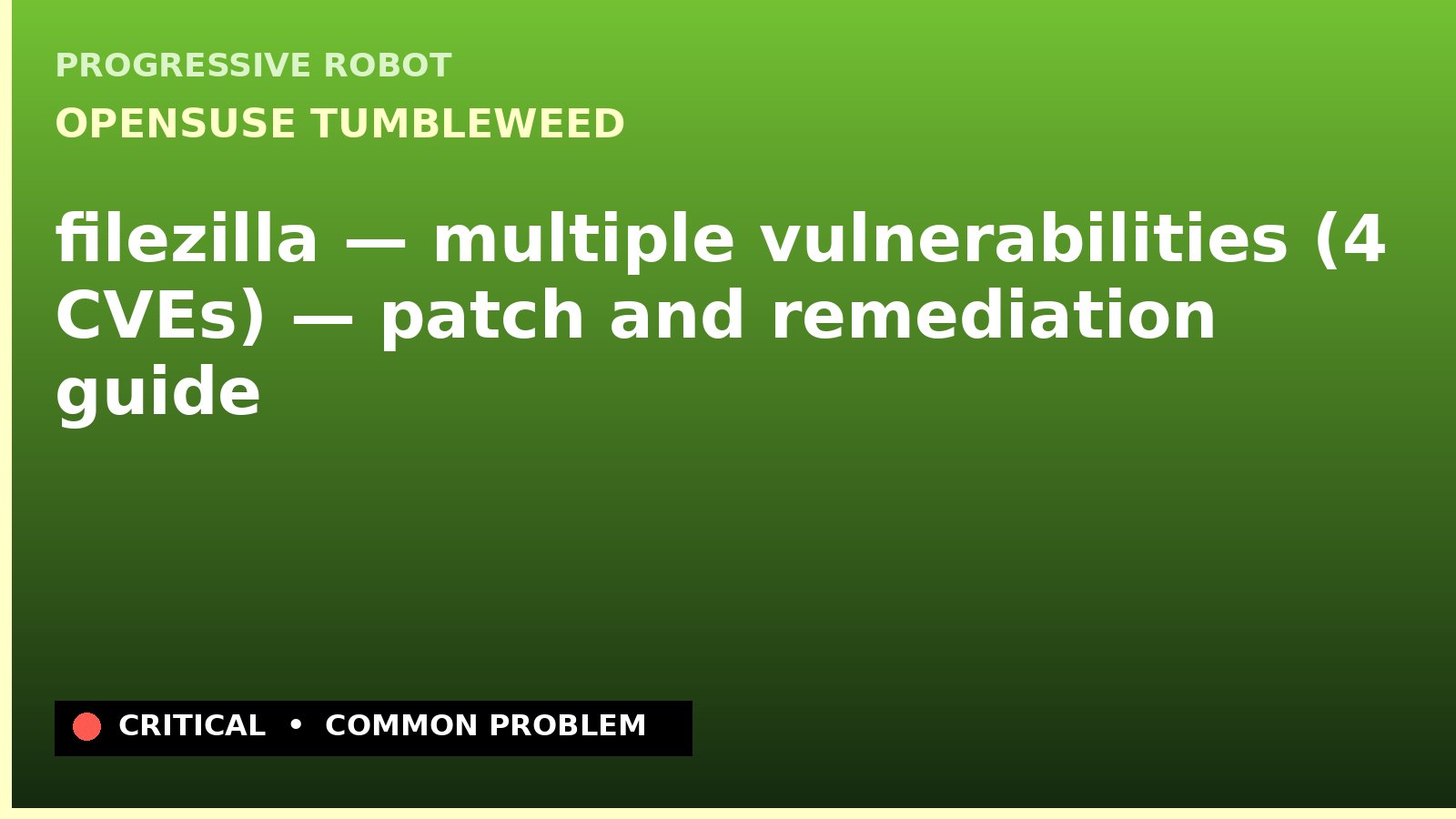 openSUSE Tumbleweed — filezilla — multiple vulnerabilities (4 CVEs) — patch and remediation guide — diagnosis and fix on openSUSE Tumbleweed