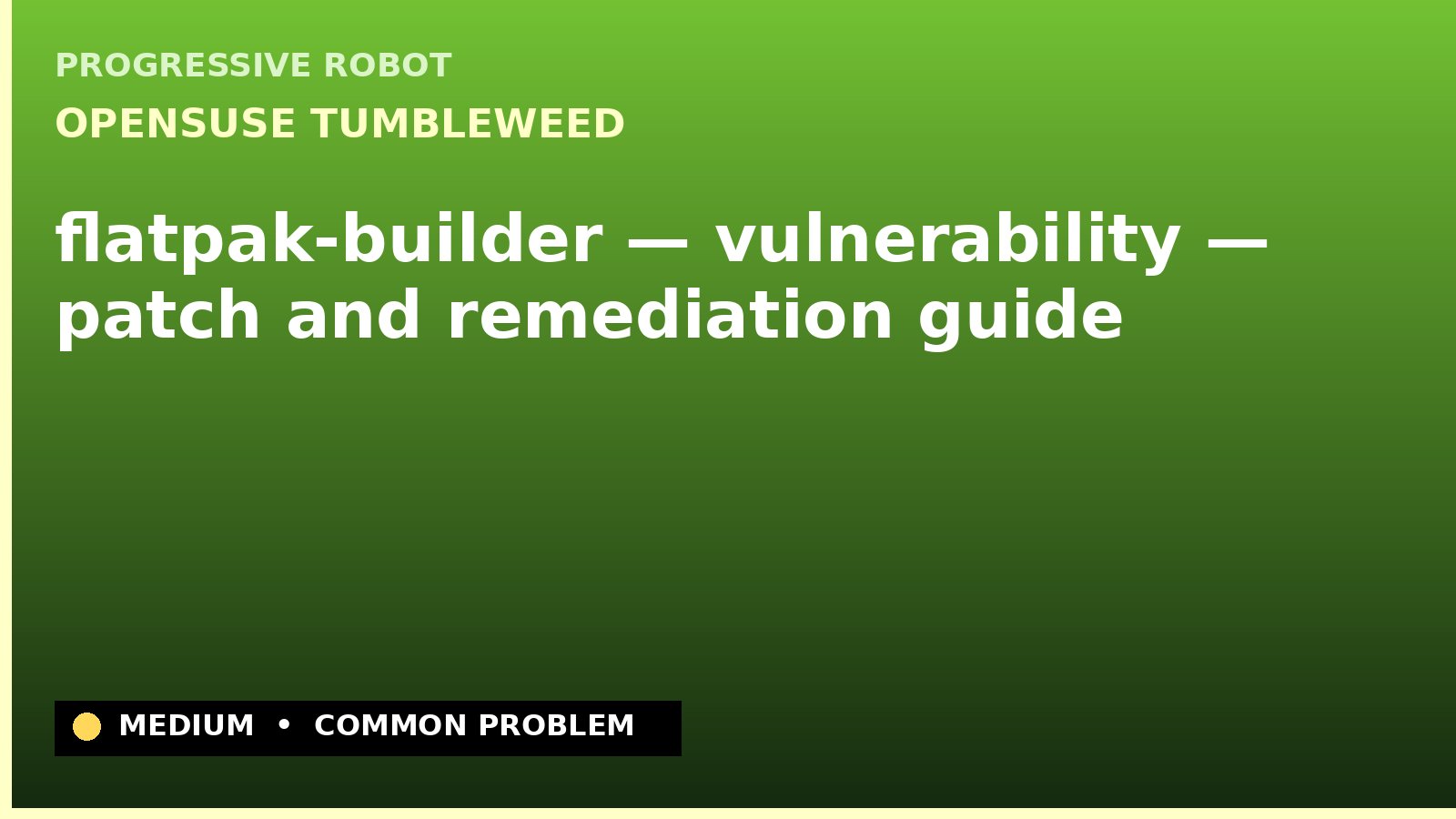 openSUSE Tumbleweed — flatpak-builder — vulnerability — patch and remediation guide — diagnosis and fix on openSUSE Tumbleweed