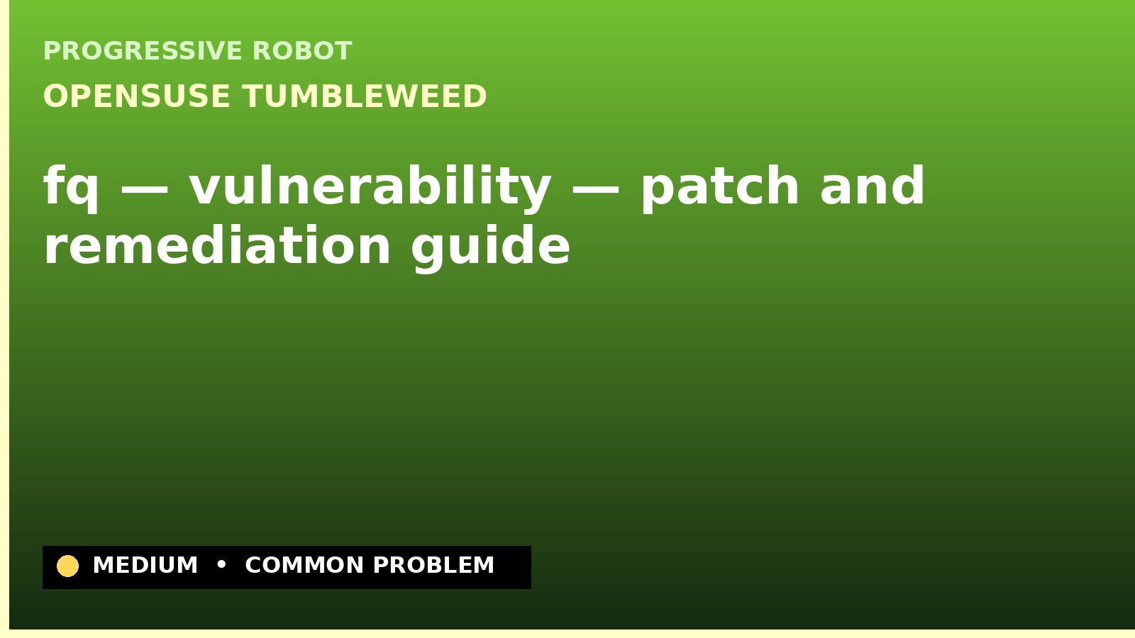 openSUSE Tumbleweed — fq — vulnerability — patch and remediation guide — diagnosis and fix on openSUSE Tumbleweed