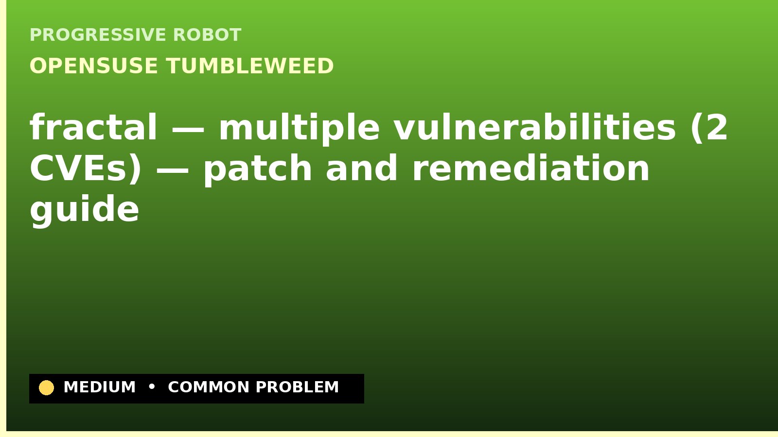 openSUSE Tumbleweed — fractal — multiple vulnerabilities (2 CVEs) — patch and remediation guide — diagnosis and fix on openSUSE Tumbleweed