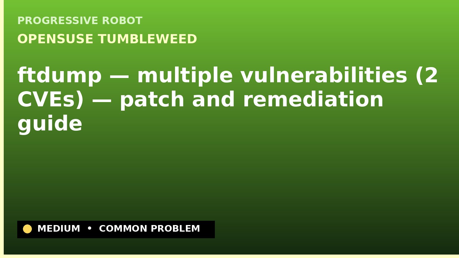 openSUSE Tumbleweed — ftdump — multiple vulnerabilities (2 CVEs) — patch and remediation guide — diagnosis and fix on openSUSE Tumbleweed