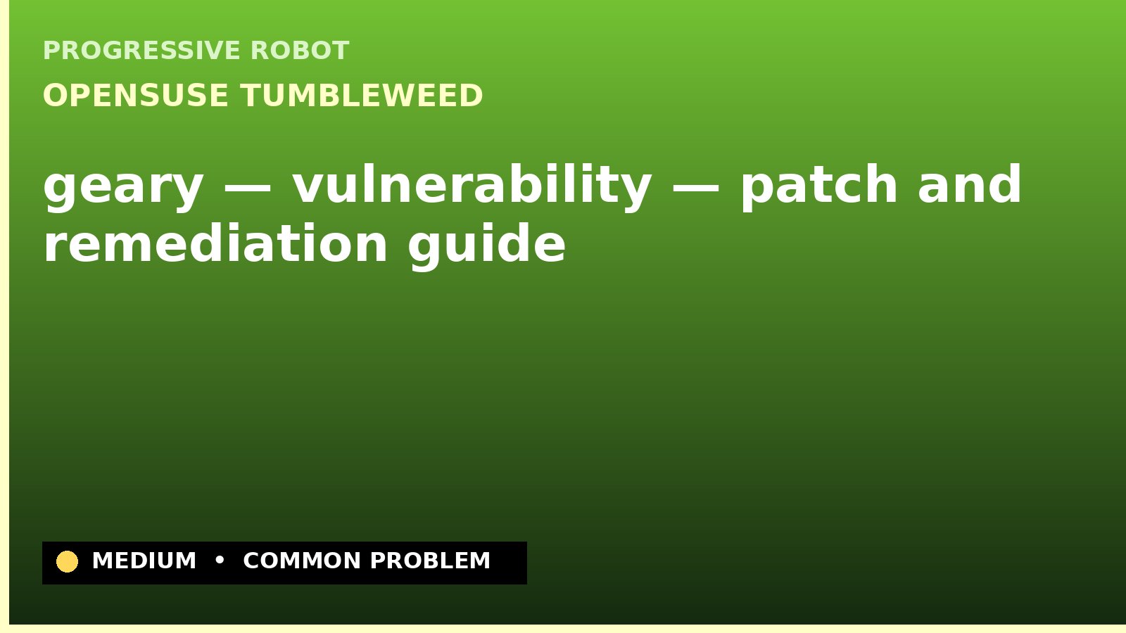 openSUSE Tumbleweed — geary — vulnerability — patch and remediation guide — diagnosis and fix on openSUSE Tumbleweed