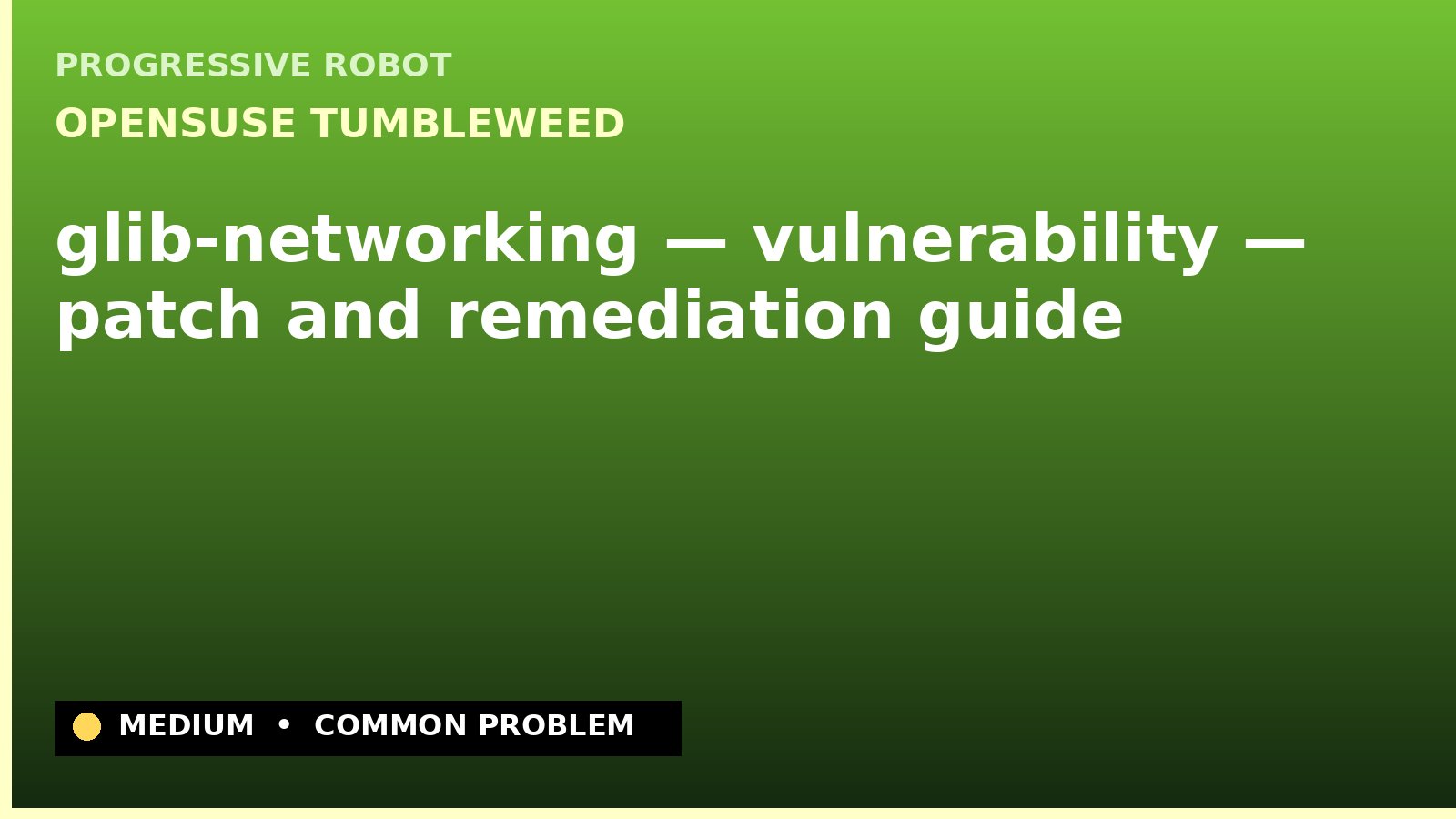openSUSE Tumbleweed — glib-networking — vulnerability — patch and remediation guide — diagnosis and fix on openSUSE Tumbleweed