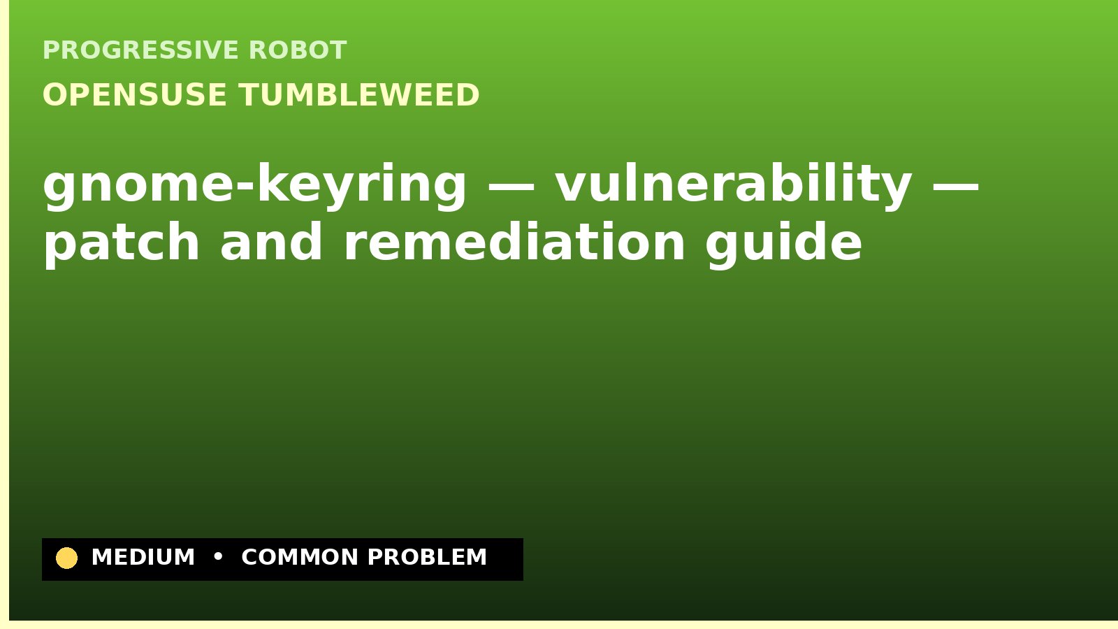 openSUSE Tumbleweed — gnome-keyring — vulnerability — patch and remediation guide — diagnosis and fix on openSUSE Tumbleweed
