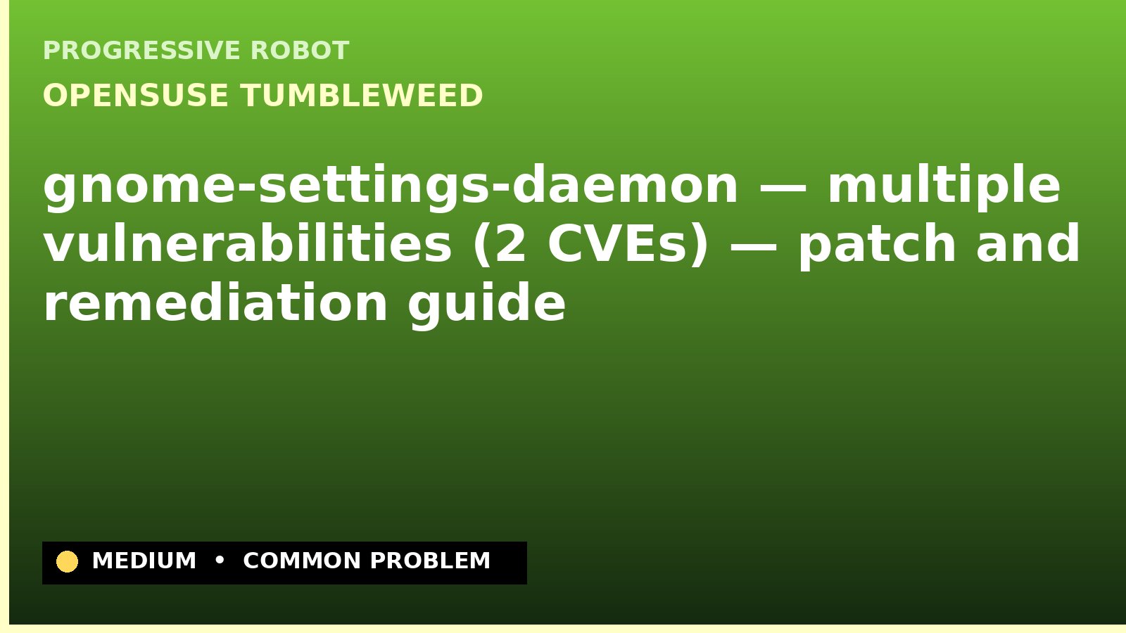 openSUSE Tumbleweed — gnome-settings-daemon — multiple vulnerabilities (2 CVEs) — patch and remediation guide — diagnosis and fix on openSUSE Tumbleweed