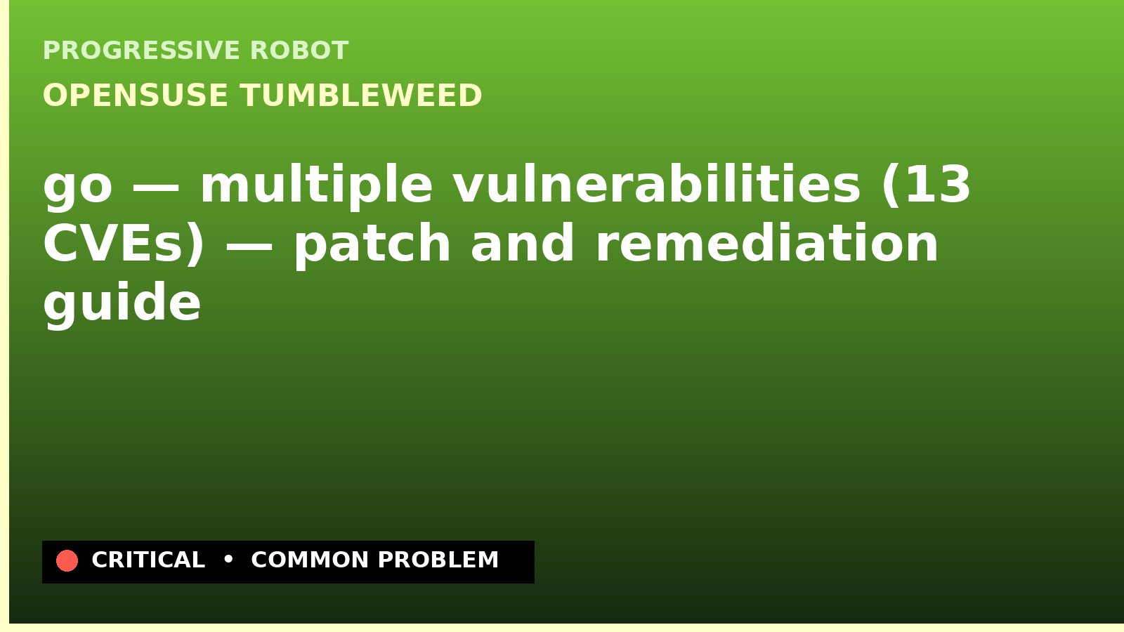openSUSE Tumbleweed — go — multiple vulnerabilities (13 CVEs) — patch and remediation guide — diagnosis and fix on openSUSE Tumbleweed