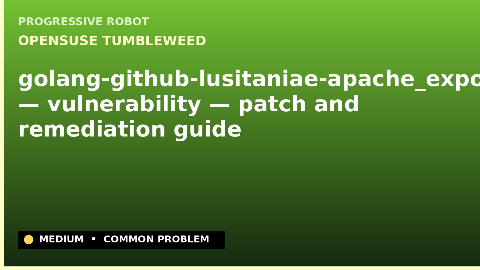 openSUSE Tumbleweed — golang-github-lusitaniae-apache_exporter — vulnerability — patch and remediation guide — diagnosis and fix on openSUSE Tumbleweed