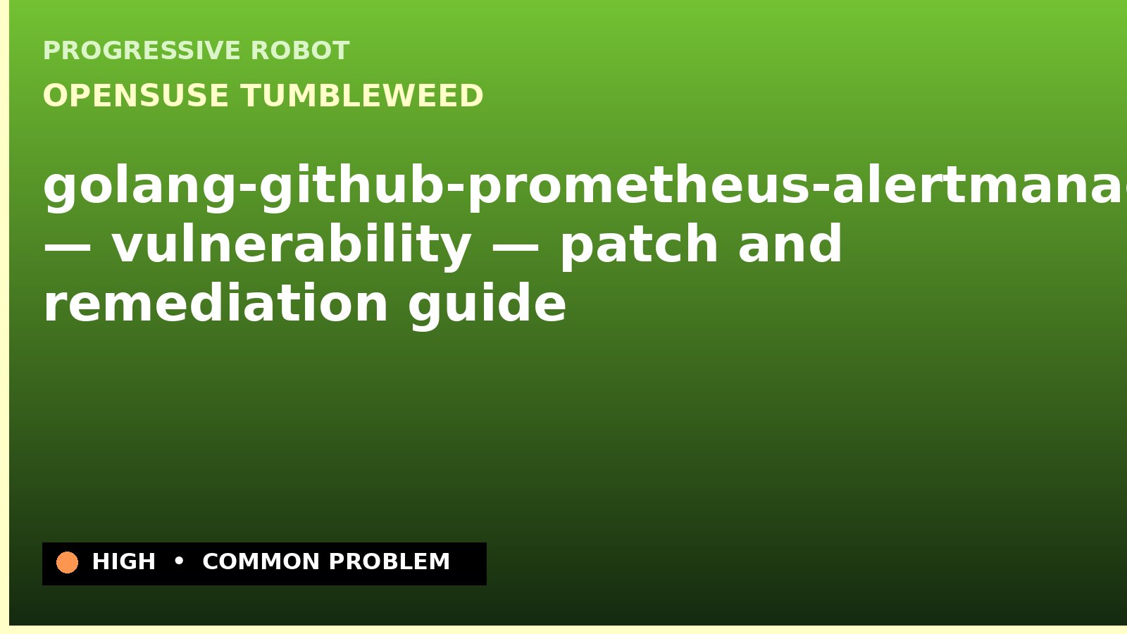 openSUSE Tumbleweed — golang-github-prometheus-alertmanager — vulnerability — patch and remediation guide — diagnosis and fix on openSUSE Tumbleweed