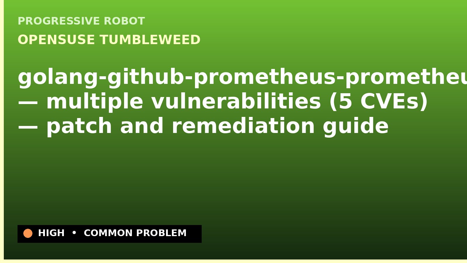 openSUSE Tumbleweed — golang-github-prometheus-prometheus — multiple vulnerabilities (5 CVEs) — patch and remediation guide — diagnosis and fix on openSUSE Tumbleweed