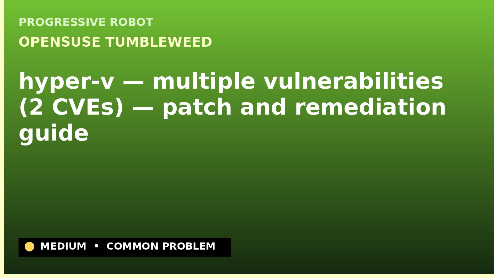 openSUSE Tumbleweed — hyper-v — multiple vulnerabilities (2 CVEs) — patch and remediation guide — diagnosis and fix on openSUSE Tumbleweed