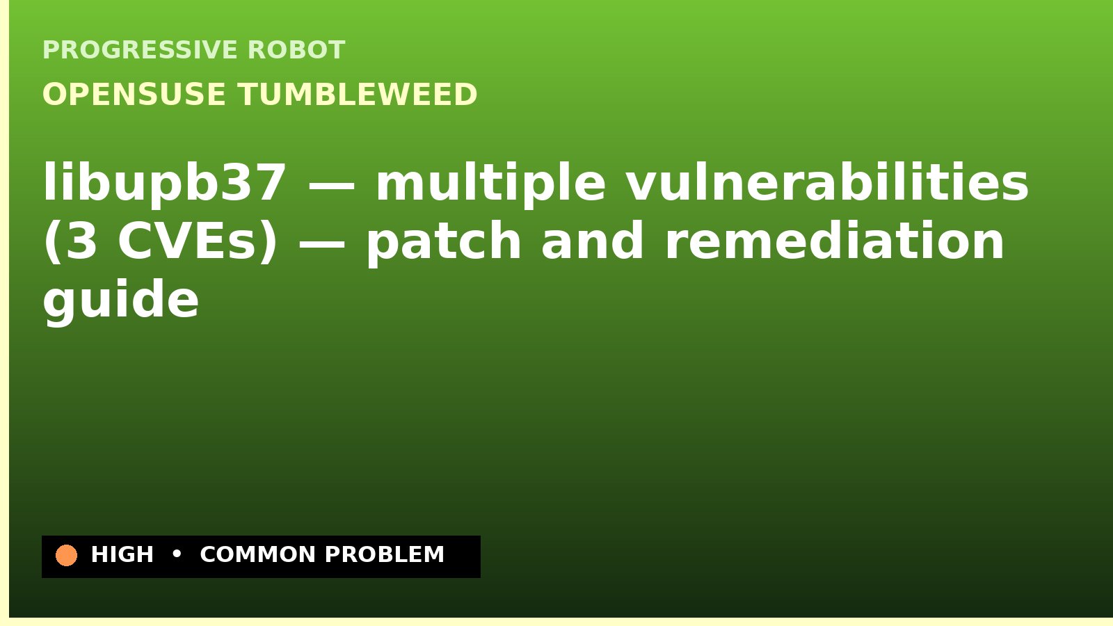 openSUSE Tumbleweed — libupb37 — multiple vulnerabilities (3 CVEs) — patch and remediation guide — diagnosis and fix on openSUSE Tumbleweed