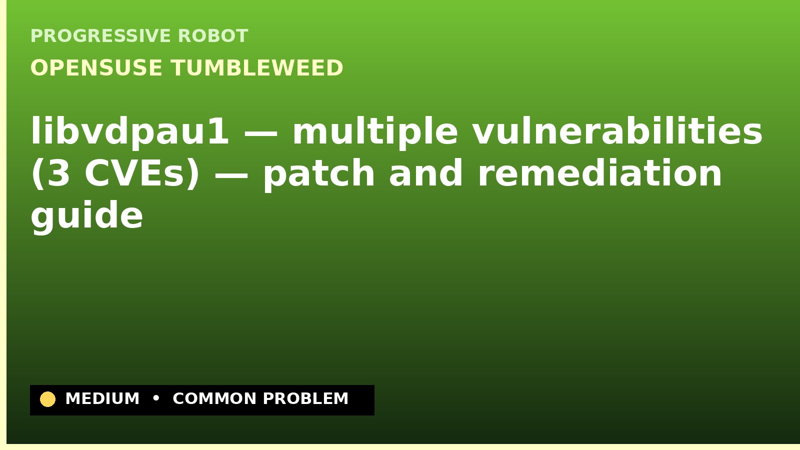 openSUSE Tumbleweed — libvdpau1 — multiple vulnerabilities (3 CVEs) — patch and remediation guide — diagnosis and fix on openSUSE Tumbleweed