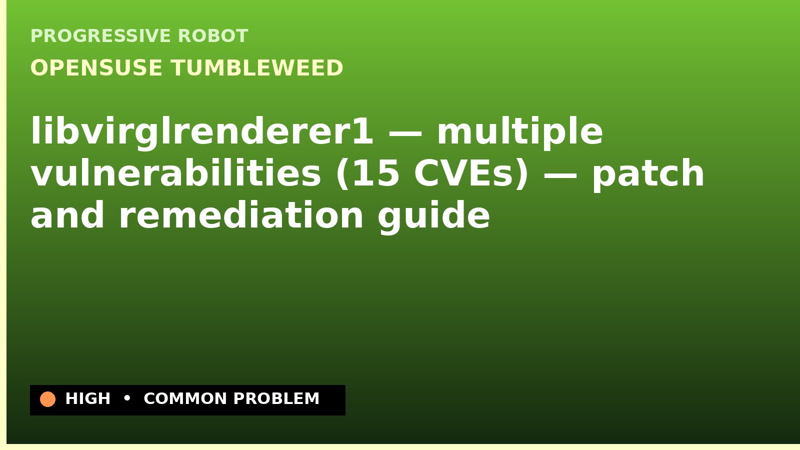 openSUSE Tumbleweed — libvirglrenderer1 — multiple vulnerabilities (15 CVEs) — patch and remediation guide — diagnosis and fix on openSUSE Tumbleweed