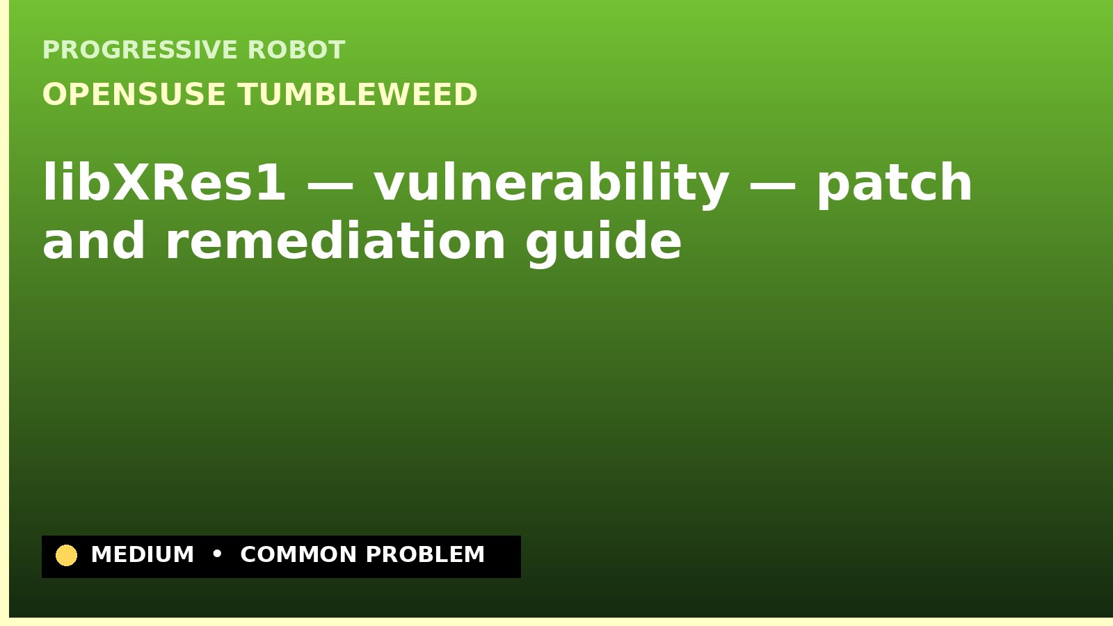 openSUSE Tumbleweed — libXRes1 — vulnerability — patch and remediation guide — diagnosis and fix on openSUSE Tumbleweed