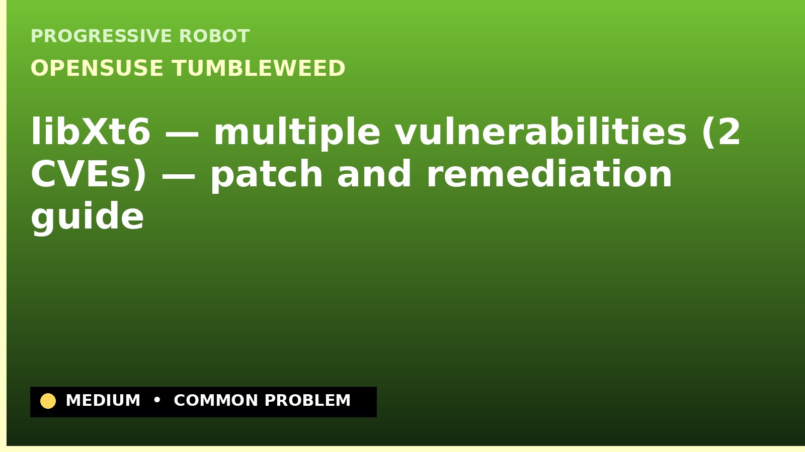 openSUSE Tumbleweed — libXt6 — multiple vulnerabilities (2 CVEs) — patch and remediation guide — diagnosis and fix on openSUSE Tumbleweed